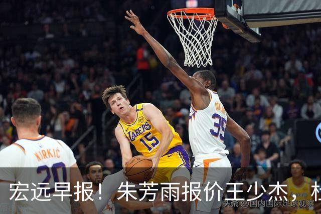 宏远早报！朱芳雨报价王少杰，杜锋续约将签字，张昊最新伤情